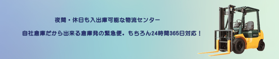 夜間・休日も入出庫可能な物流センター　自社倉庫だから出来る倉庫発の緊急便。もちろん24時間0365日対応